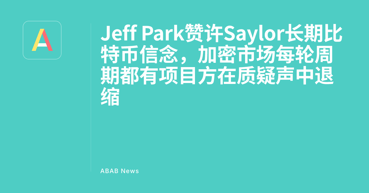 Jeff Park Praises Saylor's Long-Term Bitcoin Belief, Crypto Projects Retreat Amid Doubts in Each Cycle